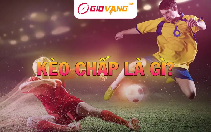 Kèo Chấp Là Gì? Các Loại Kèo Châu Á Phổ Biến Hiện Nay